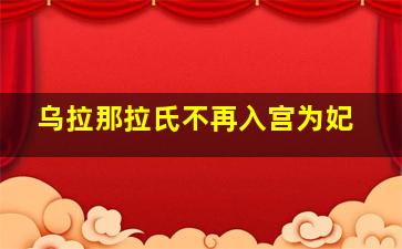 乌拉那拉氏不再入宫为妃