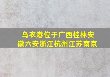 乌衣港位于广西桂林安徽六安浙江杭州江苏南京