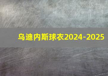 乌迪内斯球衣2024-2025