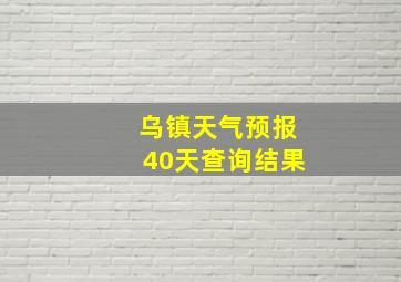 乌镇天气预报40天查询结果