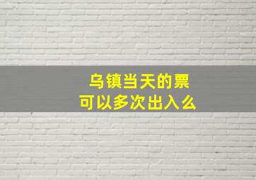 乌镇当天的票可以多次出入么