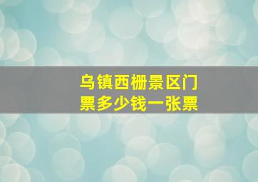 乌镇西栅景区门票多少钱一张票