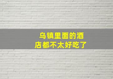 乌镇里面的酒店都不太好吃了