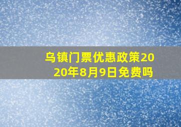 乌镇门票优惠政策2020年8月9日免费吗