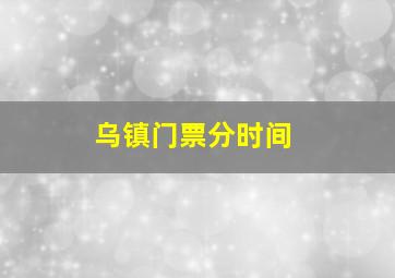 乌镇门票分时间