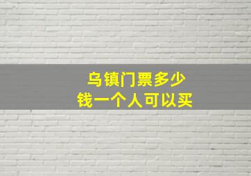 乌镇门票多少钱一个人可以买