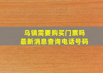 乌镇需要购买门票吗最新消息查询电话号码