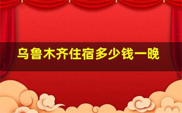 乌鲁木齐住宿多少钱一晚