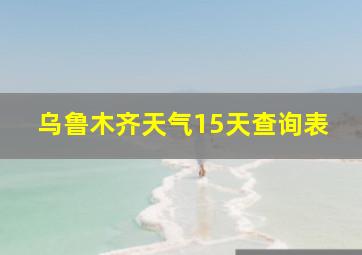 乌鲁木齐天气15天查询表