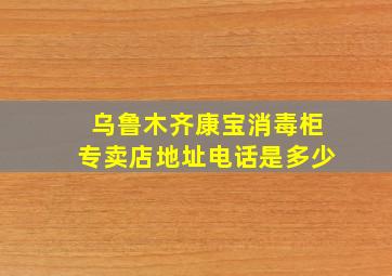 乌鲁木齐康宝消毒柜专卖店地址电话是多少