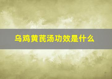 乌鸡黄芪汤功效是什么