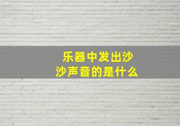 乐器中发出沙沙声音的是什么