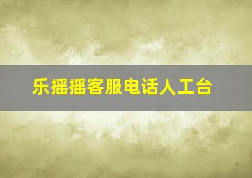 乐摇摇客服电话人工台