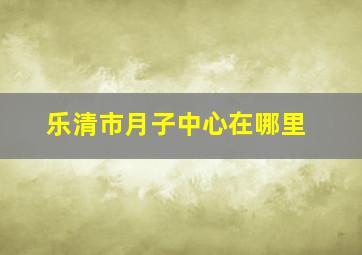 乐清市月子中心在哪里