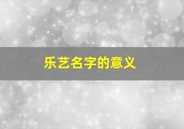 乐艺名字的意义