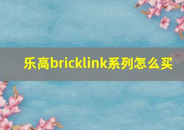 乐高bricklink系列怎么买