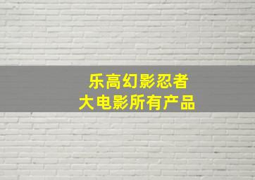 乐高幻影忍者大电影所有产品