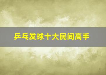 乒乓发球十大民间高手