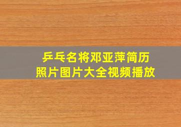 乒乓名将邓亚萍简历照片图片大全视频播放