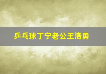 乒乓球丁宁老公王洛勇