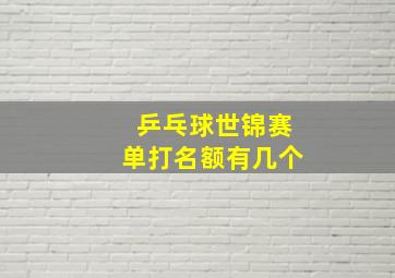 乒乓球世锦赛单打名额有几个