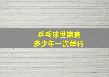 乒乓球世锦赛多少年一次举行