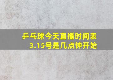 乒乓球今天直播时间表3.15号是几点钟开始