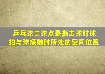 乒乓球击球点是指击球时球拍与球接触时所处的空间位置