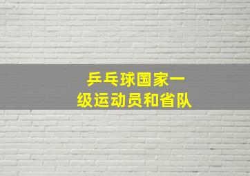 乒乓球国家一级运动员和省队