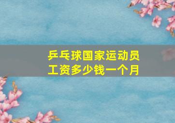 乒乓球国家运动员工资多少钱一个月