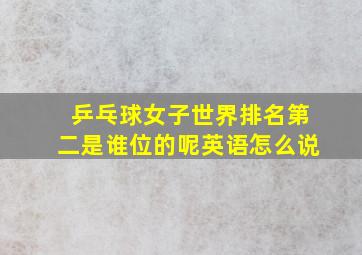 乒乓球女子世界排名第二是谁位的呢英语怎么说