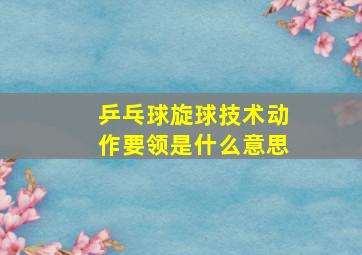 乒乓球旋球技术动作要领是什么意思