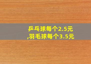 乒乓球每个2.5元,羽毛球每个3.5元