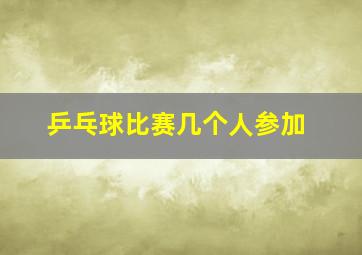 乒乓球比赛几个人参加