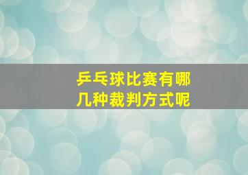 乒乓球比赛有哪几种裁判方式呢