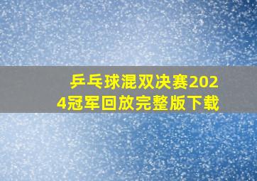 乒乓球混双决赛2024冠军回放完整版下载