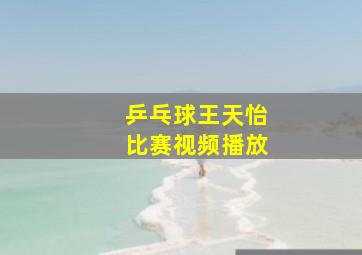 乒乓球王天怡比赛视频播放