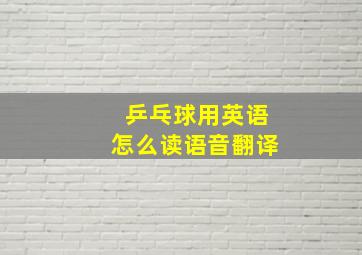 乒乓球用英语怎么读语音翻译