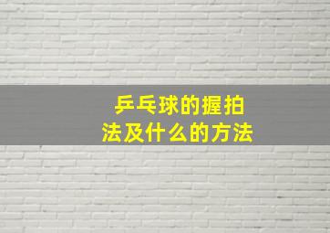 乒乓球的握拍法及什么的方法