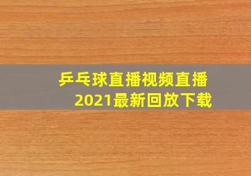 乒乓球直播视频直播2021最新回放下载