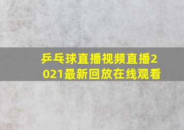 乒乓球直播视频直播2021最新回放在线观看