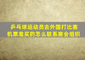 乒乓球运动员去外国打比赛机票准买的怎么联系赛会组织