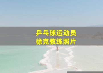 乒乓球运动员徐克教练照片