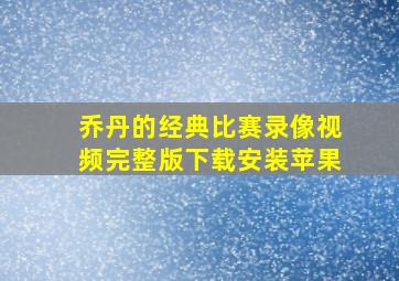 乔丹的经典比赛录像视频完整版下载安装苹果