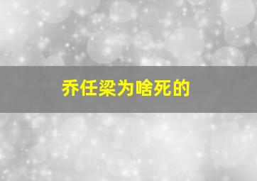 乔任梁为啥死的