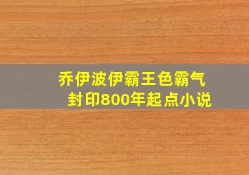 乔伊波伊霸王色霸气封印800年起点小说