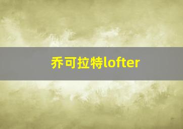 乔可拉特lofter