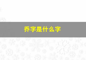 乔字是什么字