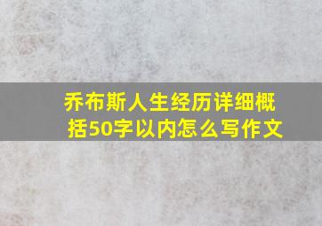 乔布斯人生经历详细概括50字以内怎么写作文