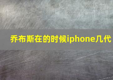 乔布斯在的时候iphone几代